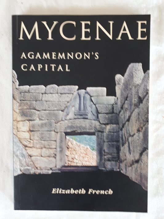 Mycenae Agamemnon's Capital by Elizabeth French