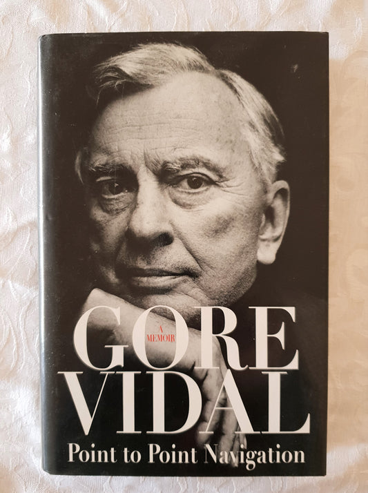 Point to Point Navigation  A Memoir 1964 to 2006  by Gore Vidal