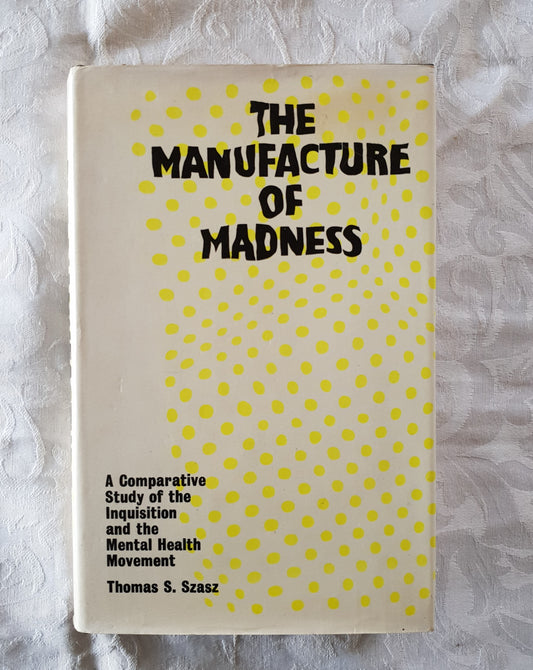 The Manufacture of Madness by Thomas S. Szasz
