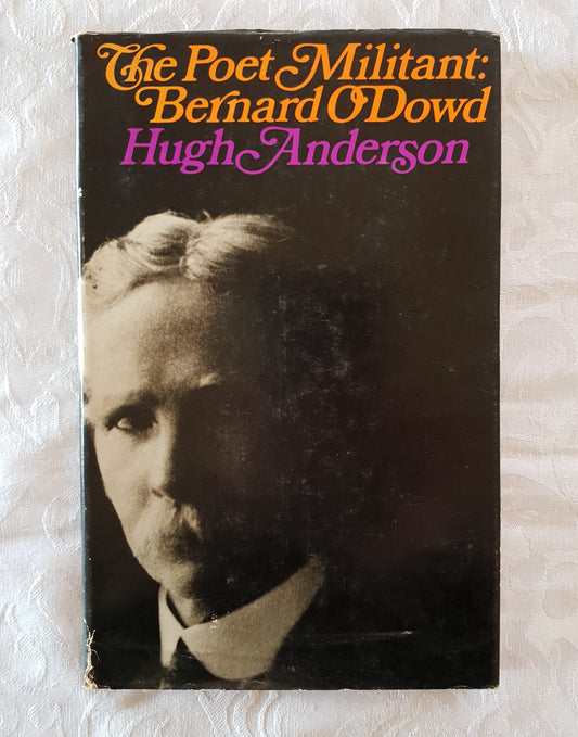 The Poet Militant: Bernard O'Dowd by Hugh Anderson