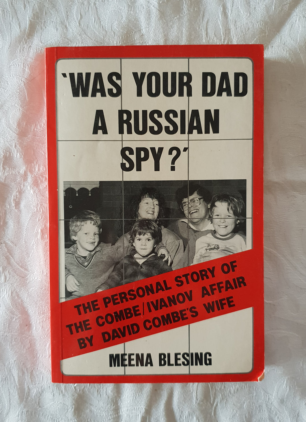 Was Your Dad A Russian Spy?  The personal story of the Combe/Ivanov Affair by David Combe's Wife  by Meena Blesing