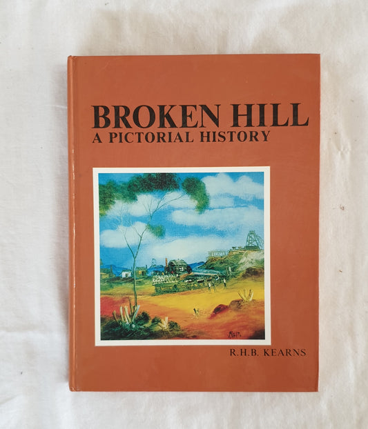 Broken Hill A Pictorial History by R. H. B. Kearns
