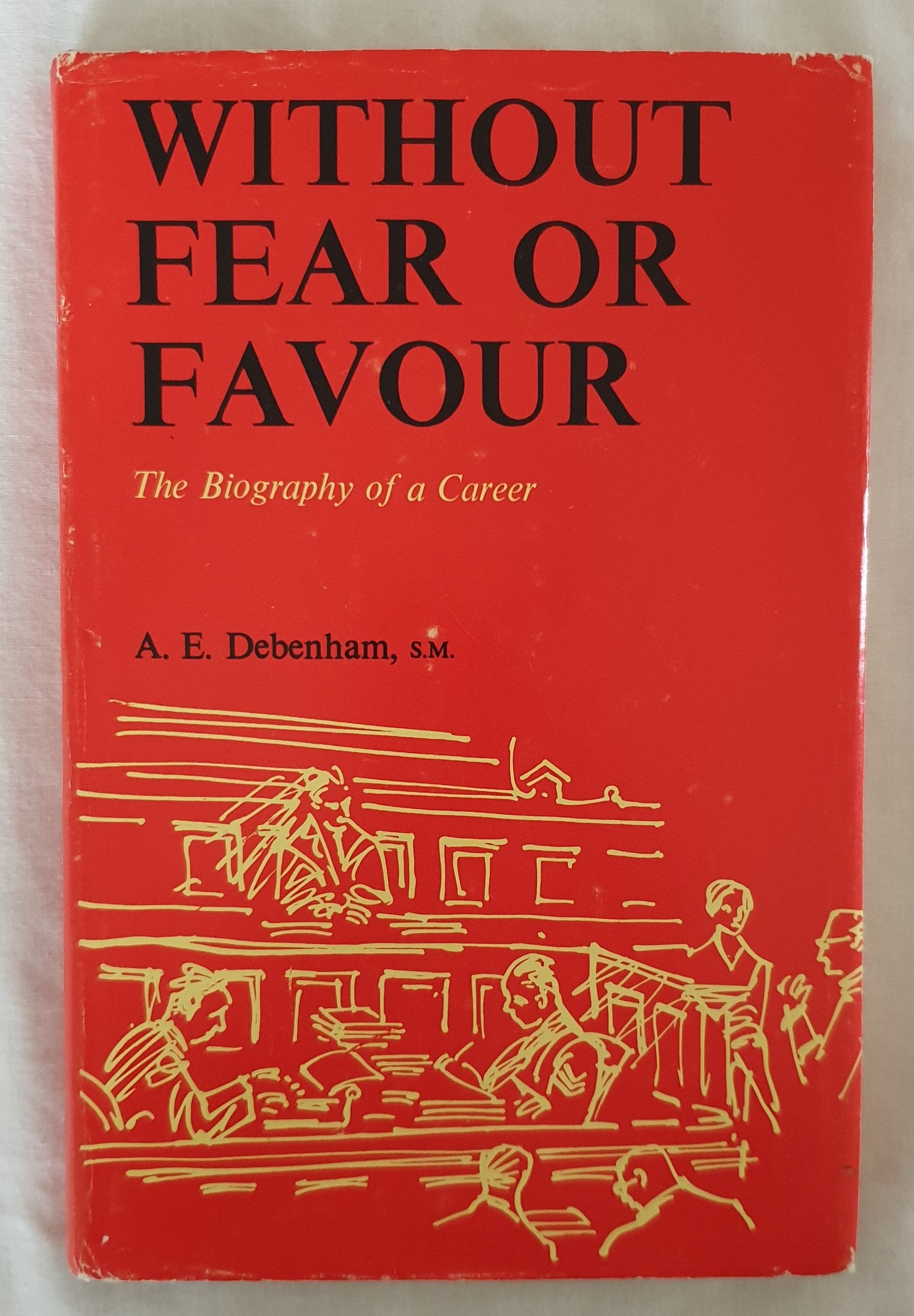 Without Fear or Favour  The Biography of a Career  by A. E. Debenham