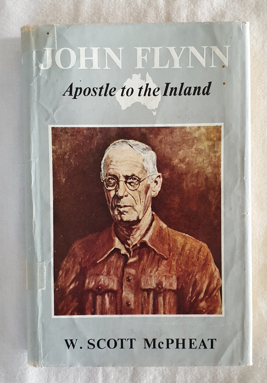 John Flynn Apostle to the Inland by W. Scott McPheat