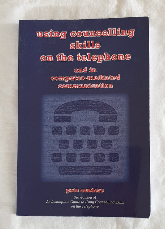 Using Counselling Skills on the Telephone  and in Computer-Mediated Communication  by Pete Sanders