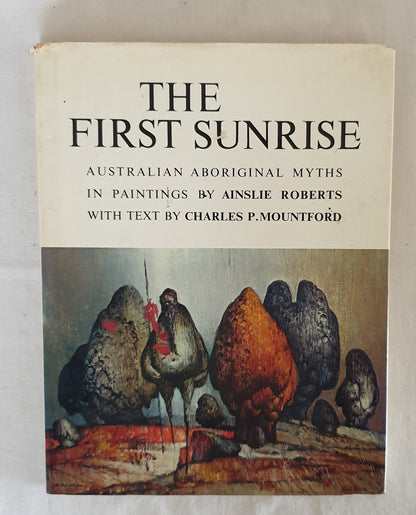 The First Sunrise  Australian Aboriginal Myths in Paintings  by Ainslie Roberts With Text by Charles P. Mountford