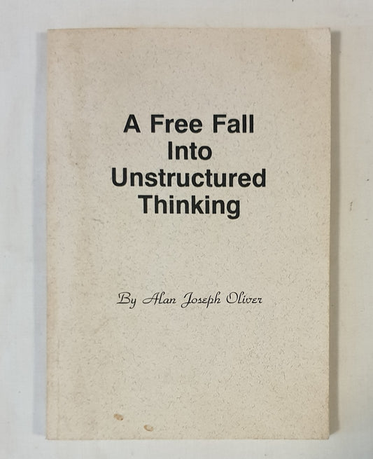 A Free Fall Into Unstructured Thinking by Alan Joseph Oliver