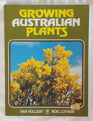 Growing Australian Plants by Ivan Holliday and Noel Lothian