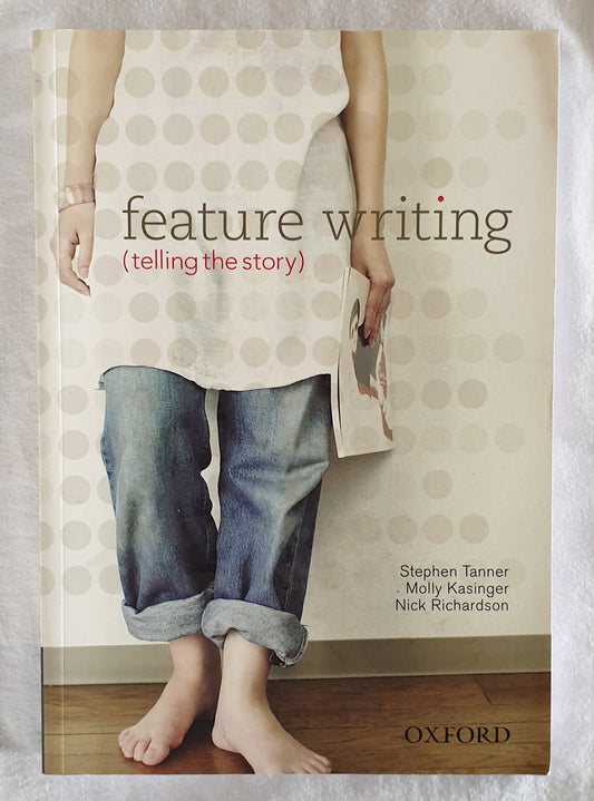 Feature Writing  (Telling the Story)  by Stephen Tanner, Molly Kasinger and Nick Richardson