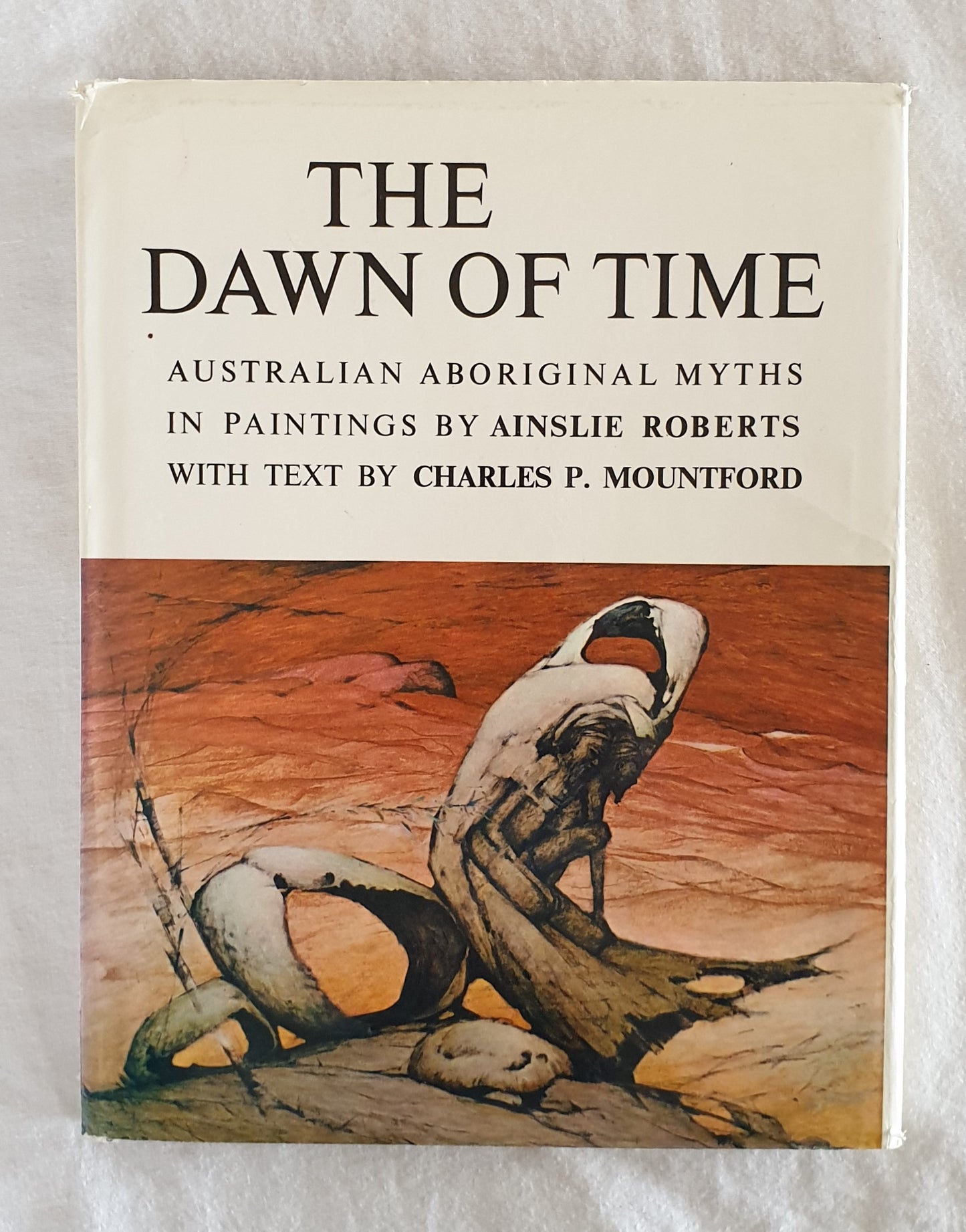 The Dawn of Time  Australian Aboriginal Myths in Paintings by Ainslie Roberts  Text by Charles P. Mountford