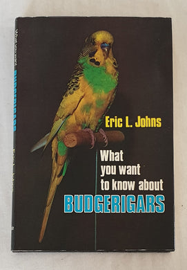 What You Want to Know About Budgerigars by Eric L. Johns
