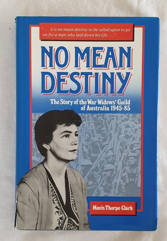 No Mean Destiny  The Story of the War Widows' Guild of Australia 1945-85  by Mavis Thorpe Clark