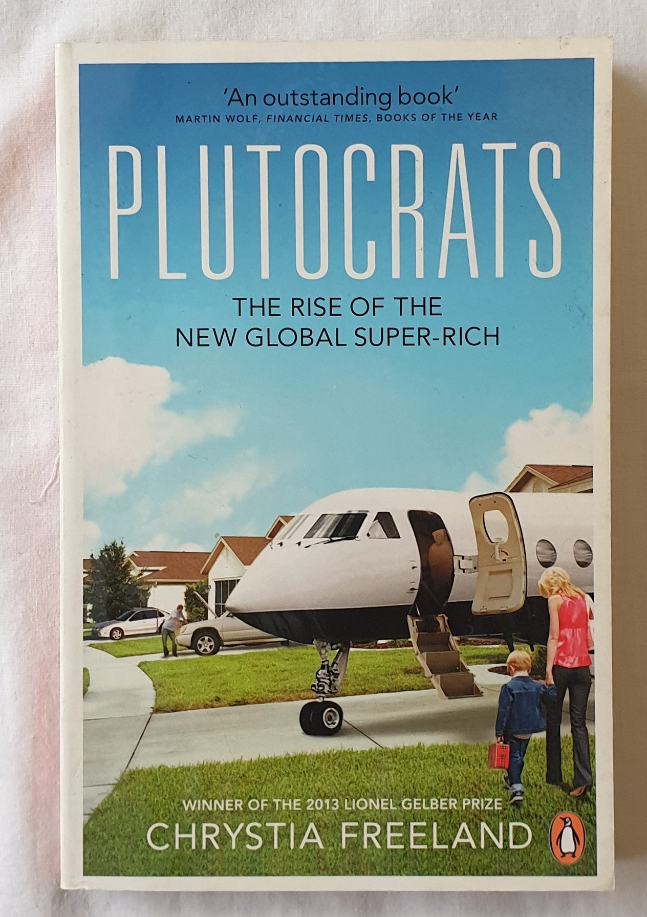 Plutocrats  The Rise of the New Global Super-Rich  by Chrystia Freeland