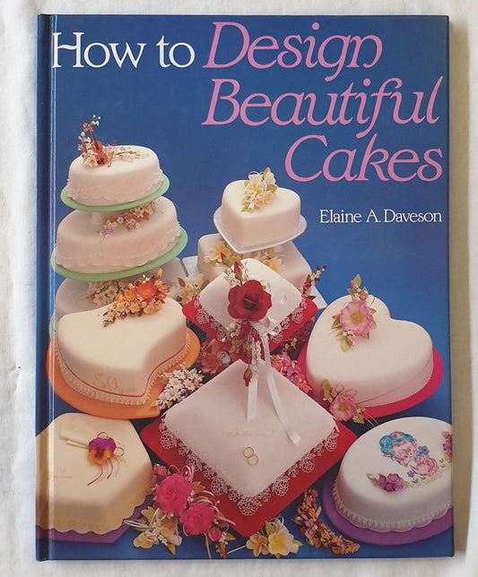 How to Design Beautiful Cakes by Elaine A. Daveson