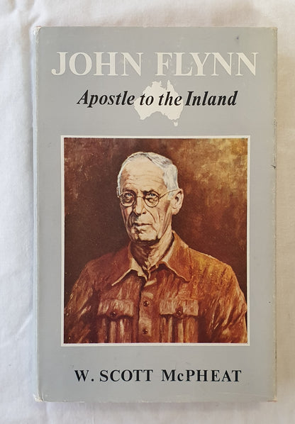 John Flynn  Apostle to the Inland  by W. Scott McPheat