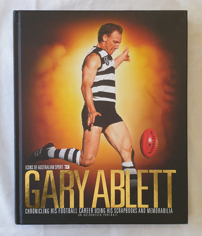 Gary Ablett  Chronicling His Football Career Using His Scrapbooks and Memorabilia:  An Authorised Portrait