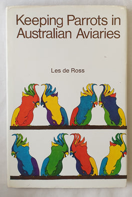 Keeping Parrots in Australian Aviaries  by Les de Ross