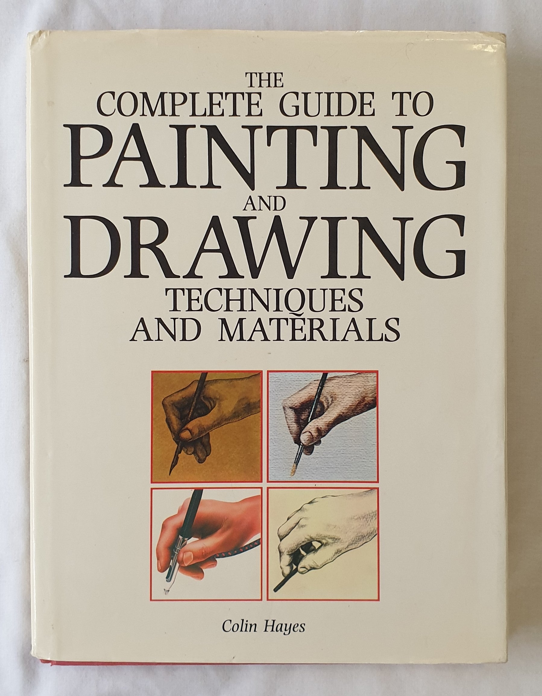 The Complete Guide to Painting and Drawing Techniques and Materials by Colin Hayes