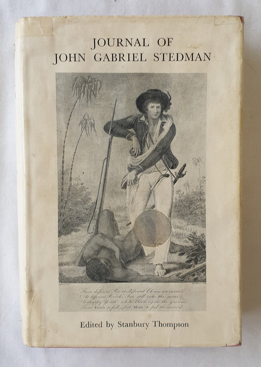 Journal of John Gabriel Stedman  1744-1797  Soldier and Author  Including an authentic account of his expedition to Surinam, in 1772  Edited by Stanbury Thompson