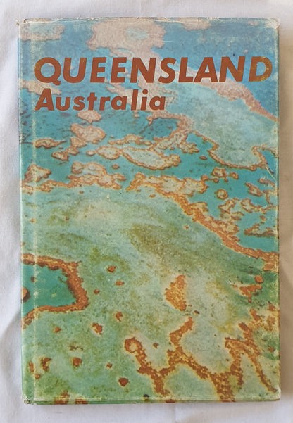Queensland Australia  A concise outline of the history  Edited by Don Carisbrooke, Barry Wilson, Jack Smiles, Ross Campbell-Jones, Charles Meeking, Frank S. Greenop, Jack Child and Susan Lewis