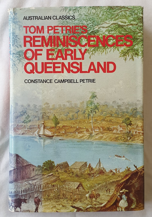 Tom Petrie’s Reminiscences of Early Queensland  (Dating from 1837) Recorded by his Daughter  by Constance Campbell Petrie