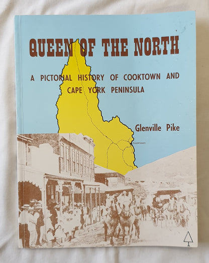 Queen of the North  A Pictorial History of Cooktown and Cape York Peninsula  by Glenville Pike