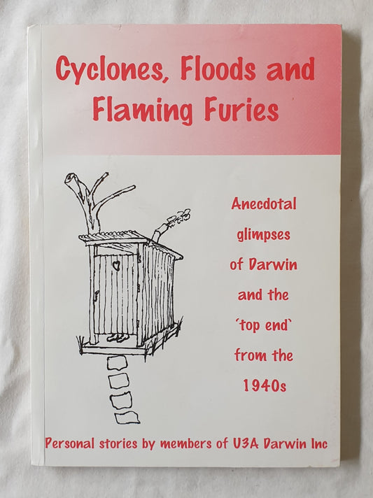 Cyclones, Floods and Flaming Furies  Personal stories by members of U3A Darwin Inc.  Collected and Edited by Allan Thompson