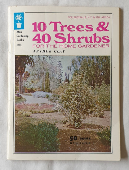 10 Trees & 40 Shrubs for the Home Gardener by Arthur Clay