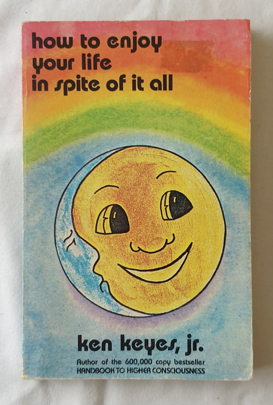 How to Enjoy Your Life in Spite of it All by Ken Keyes