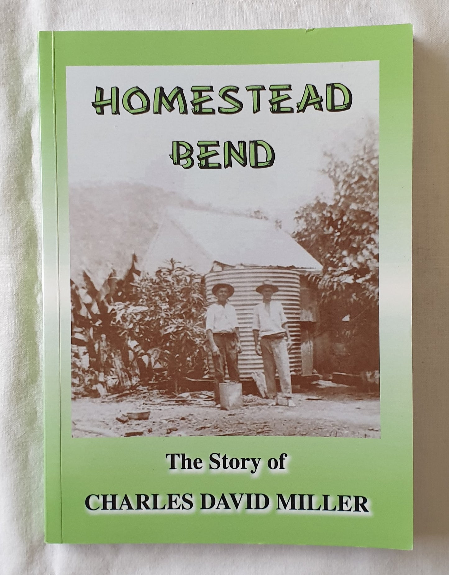 Homestead Bend  The Story of Charles David Miller  by David Leslie Miller