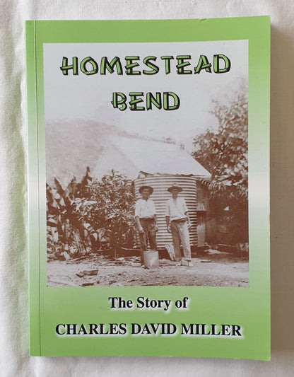 Homestead Bend  The Story of Charles David Miller  by David Leslie Miller