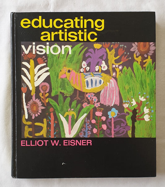 Educating Artistic Vision by Elliot W. Eisner