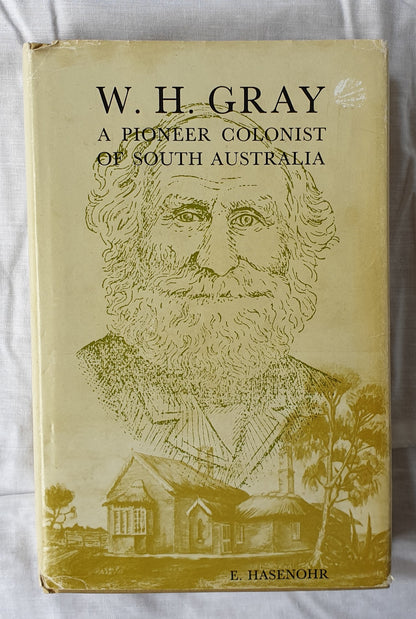 W. H. Gray A Pioneer Colonist of South Australia by E. Hasenohr