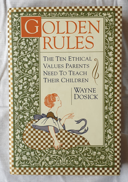 Golden Rules  The Ten Ethical Values Parents Need to Teach Their Children  by Wayne Dosick