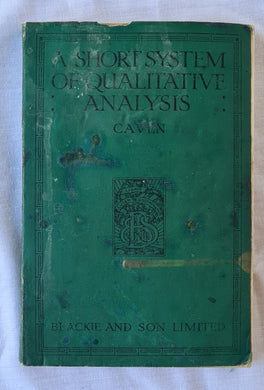 A Short System of Qualitative Analysis  For Students of Inorganic Chemistry  by R. M. Caven
