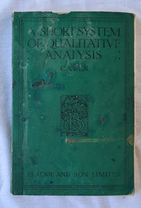 A Short System of Qualitative Analysis  For Students of Inorganic Chemistry  by R. M. Caven