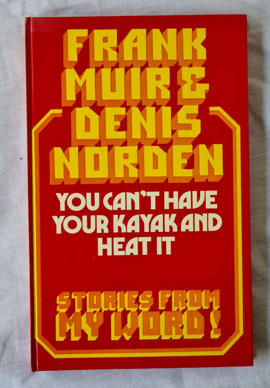 You Can’t Have Your Kayak and Heat It  Stories from My Word! The panel game devised by Edward J. Mason and Tony Shryane  by Frank Muir and Denis Norden