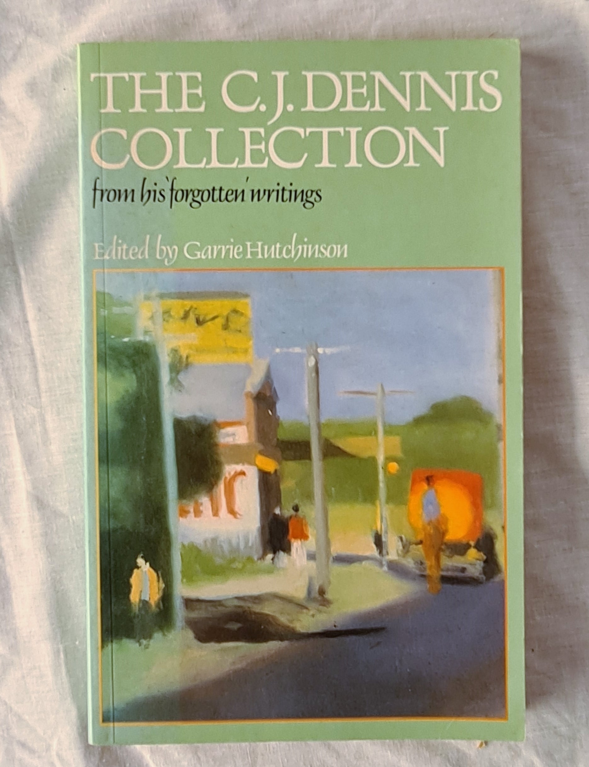 The C. J. Dennis Collection  From His ‘Forgotten’ Writings  Edited by Garrie Hutchinson