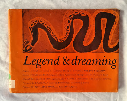 Legend & Dreaming  Legends of the Dream-time of the Australian Aborigines as related to Roland Robinson by men of the Djauan, Rimberunga, Mungarai-Ngalarkan and Yungmun tribes of Arnhem Land; illustrated from paintings of the legendary figures made by the narrators in earth colours and charcoal