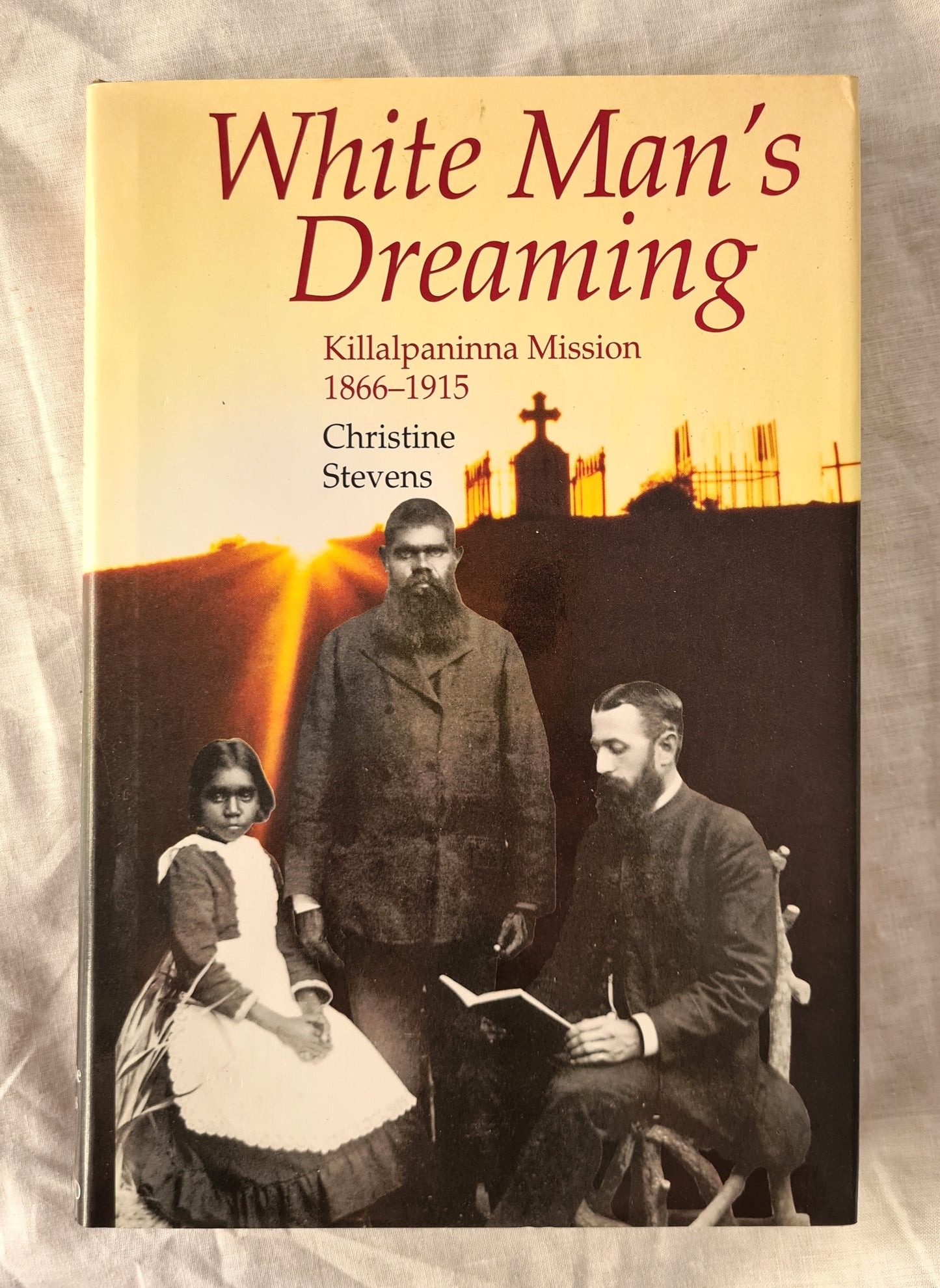 White Man’s Dreaming  Killalpaninna Mission 1866-1915  by Christine Stevens