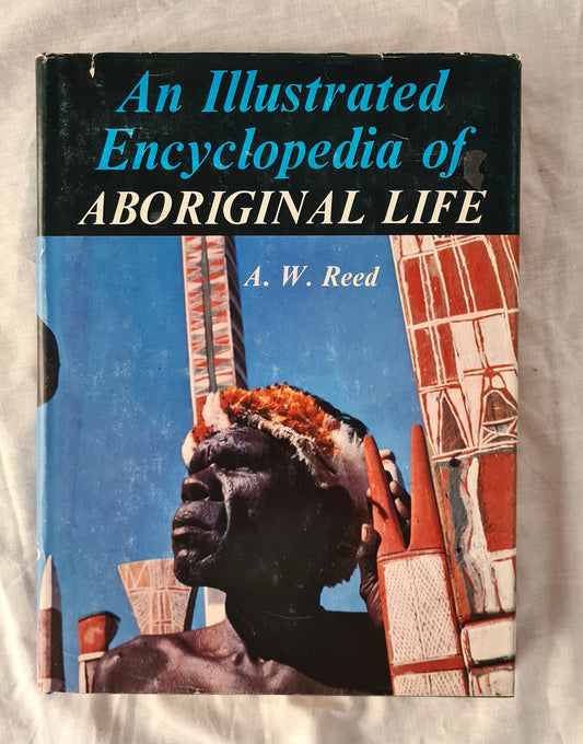 An Illustrated Encyclopedia of Aboriginal Life  by A. W. Reed  Illustrated by Ray Wenban and E. H. Papps