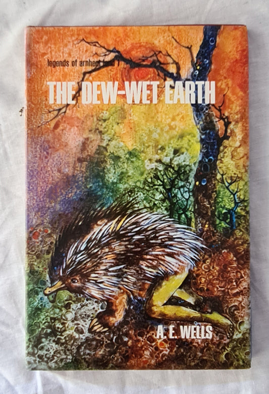 The Dew-Wet Earth  Legends of Arnhem Land 1  by A. E. Wells