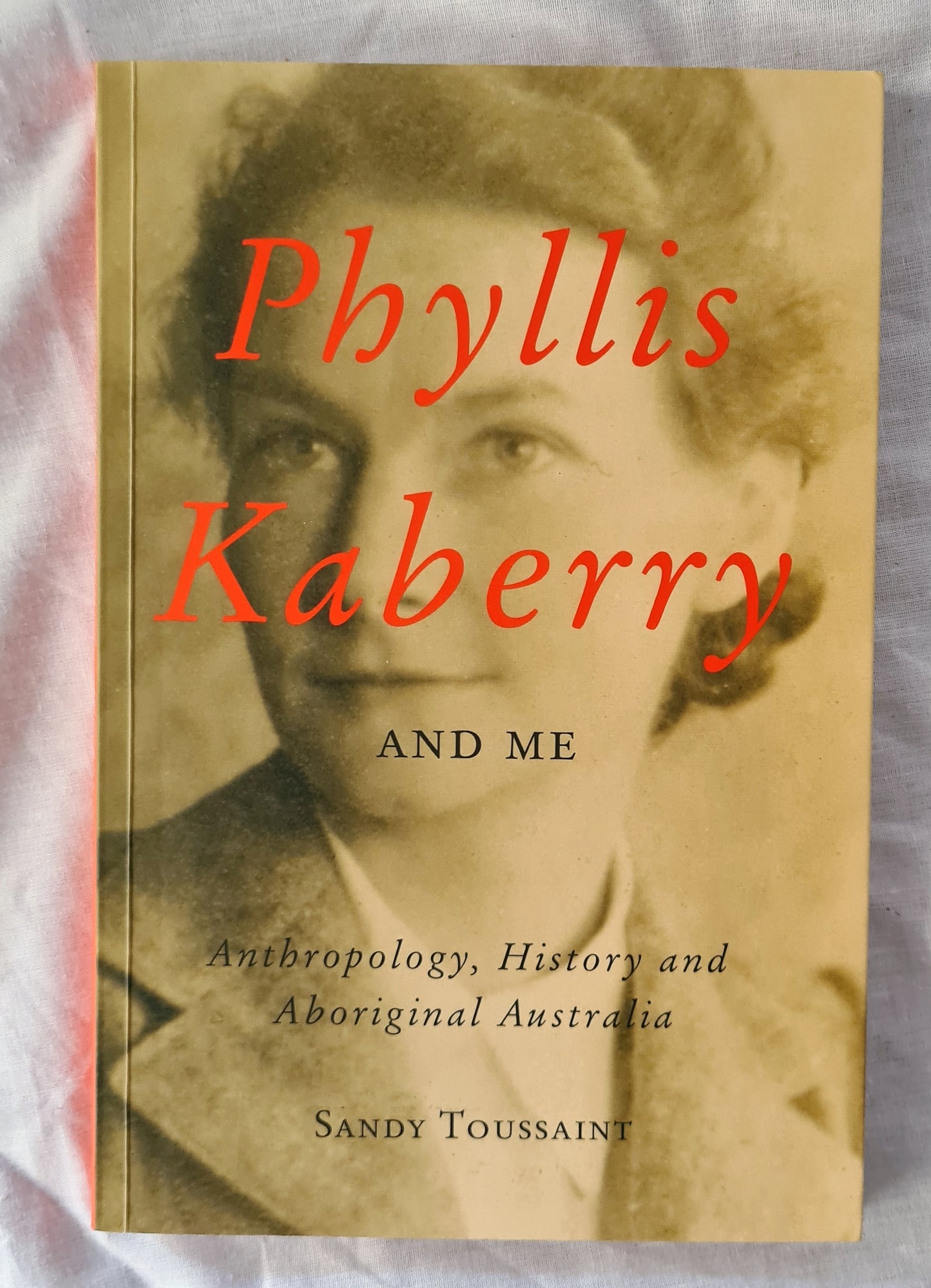 Phyllis Kaberry and Me  Anthropology, History and Aboriginal Australia  by Sandy Toussaint