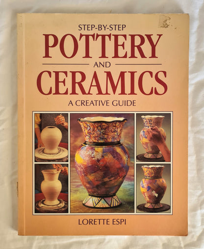 Step-By-Step Pottery and Ceramics  A Creative Guide  by Lorette Espi
