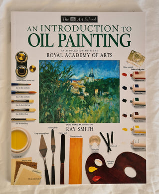 An Introduction to Oil Painting  In Association with the Royal Academy of Arts  by Ray Smith  (The DK Art School)