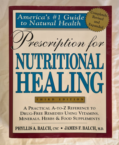 Prescription for Nutritional Healing  A Practical A-to-Z Reference to Drug-Free Remedies Using Vitamins, Minerals, Herbs & Food Supplements  by Phyllis A. Balch and James F. Balch