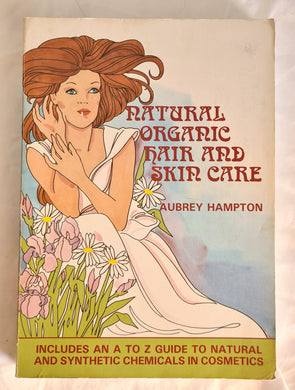 Natural Organic Hair and Skin Care  Including A to Z Guide To Natural And Synthetic Chemicals In Cosmetics  by Aubrey Hampton