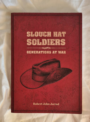 Slouch Hat Soldiers  Generations At War  by Robert John Jarrad
