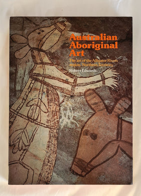 Australian Aboriginal Art  The art of the Alligator Rivers region, Northern Territory  by Robert Edwards