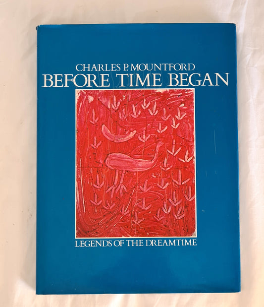 Before Time Began  Legends of the Dreamtime  by Charles P. Mountford
